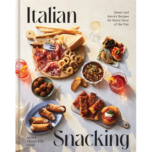 Italian Snacking: Sweet and Savory Recipes for Every Hour of the Day - Hardcover