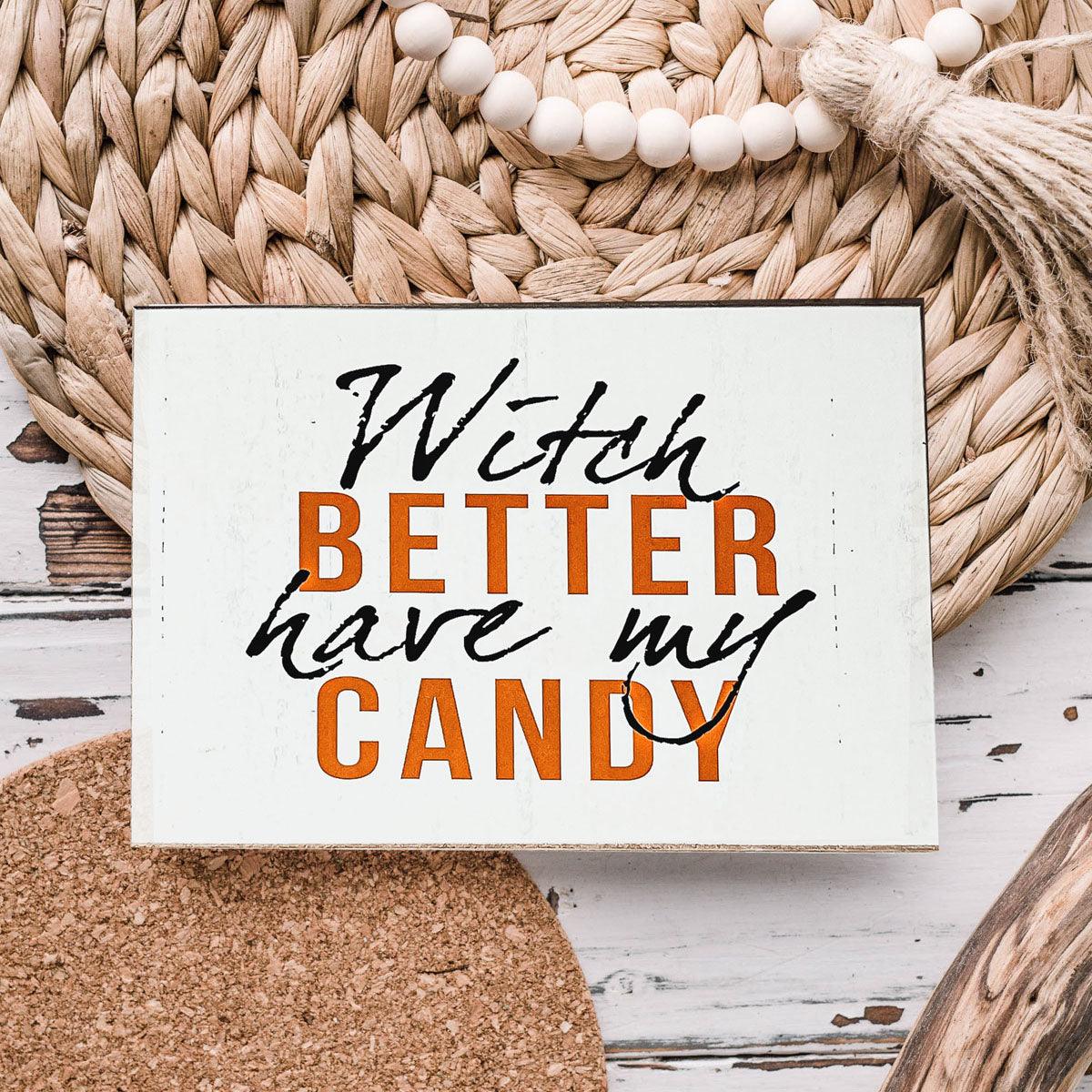 Witch Better Have My Candy - Wood Sign