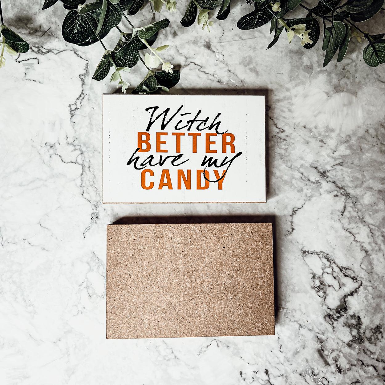 Witch Better Have My Candy - Wood Sign