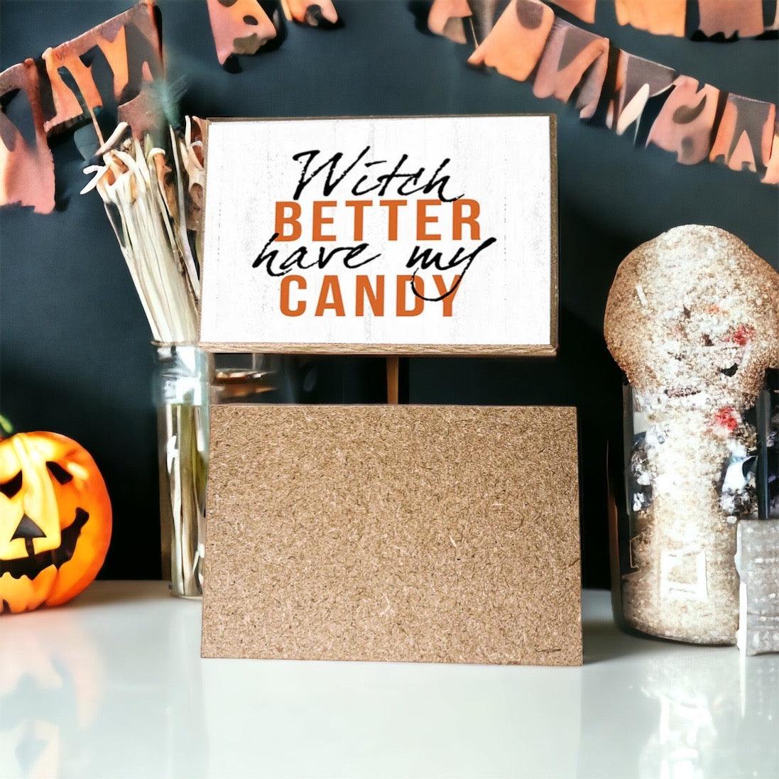 Witch Better Have My Candy - Wood Sign