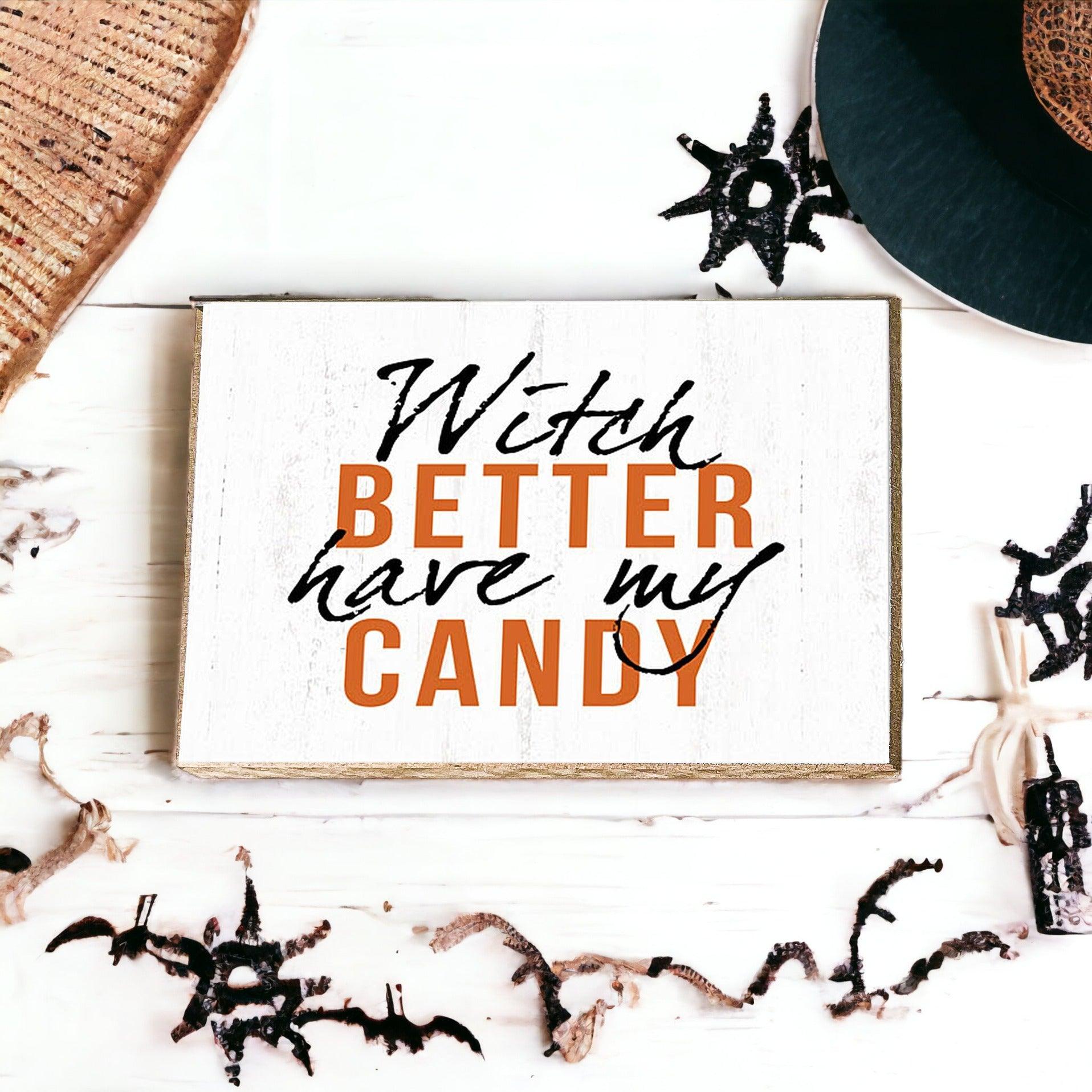 Witch Better Have My Candy - Wood Sign